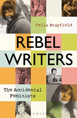 Rebel Writers: The Accidental Feminists: Shelagh Delaney - Edna O'Brien - Lynne Reid Banks - Charlotte Bingham - Nell Dunn - Virginia Ironside - Margaret Forster - Celia Brayfield [KSIĄŻKA]