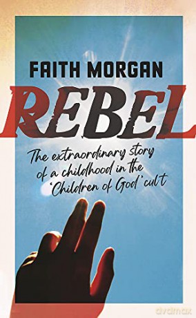 Rebel: The extraordinary story of a childhood in the 'Children of God' cult - Faith Morgan [KSIĄŻKA]