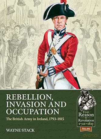 Rebellion, Invasion and Occupation: The British Army in Ireland, 1793-1815 (From Reason to Revolution) - Wayne Stack [KSIĄŻKA]