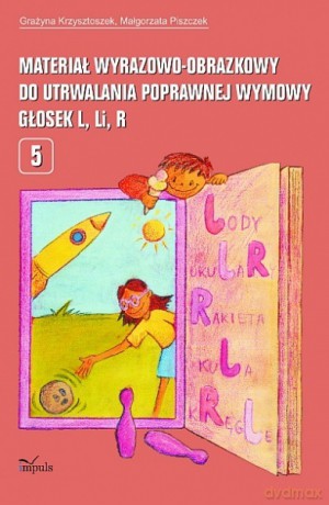 Materiał wyrazowo-obrazkowy do utrwalania poprawnej wymowy głosek l, r [KSIĄŻKA]