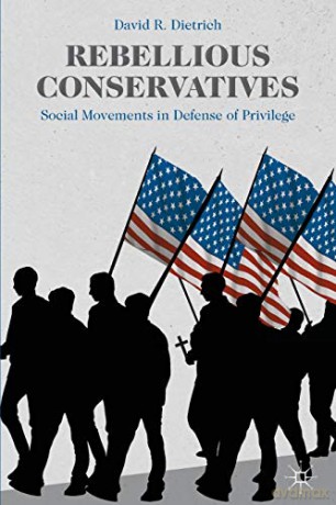 Rebellious Conservatives: Social Movements in Defense of Privilege - David R. Dietrich [KSIĄŻKA]