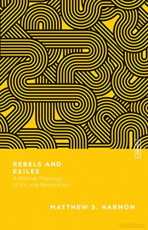 Rebels and Exiles: A Biblical Theology of Sin and Restoration (Essential Studies in Biblical Theology) - Matthew S. Harmon [KSIĄŻKA]