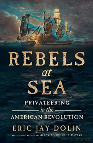 Rebels at Sea: Privateering in the American Revolution - Eric Jay Dolin [KSIĄŻKA]