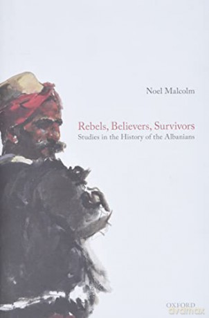 Rebels, Believers, Survivors: Studies in the History of the Albanians - Noel Malcolm [KSIĄŻKA]