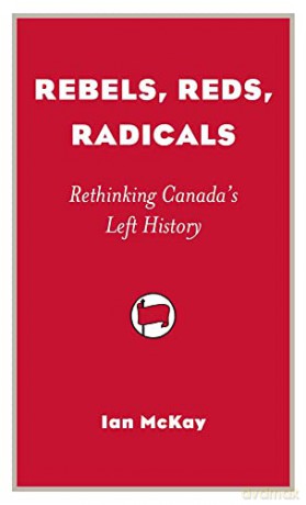 Rebels, Reds, Radicals: Rethinking Canada's Left History - Ian McKay [KSIĄŻKA]