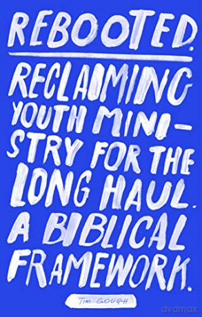 Rebooted: Reclaiming Youth Ministry For The Long Haul - A Biblical Framework - Tim Gough [KSIĄŻKA]