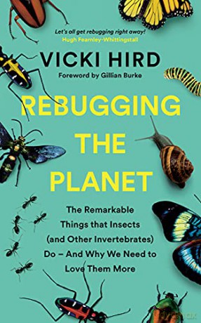 Rebugging the Planet: The Remarkable Things that Insects (and Other Invertebrates) Do - And Why We Need to Love Them More - Vicki Hird [KSIĄŻKA]