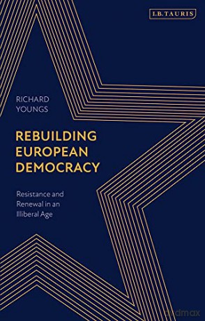 Rebuilding European Democracy: Resistance and Renewal in an Era of Authoritarianism: Resistance and Renewal in an Illiberal Age - Richard Youngs [KSIĄŻKA]