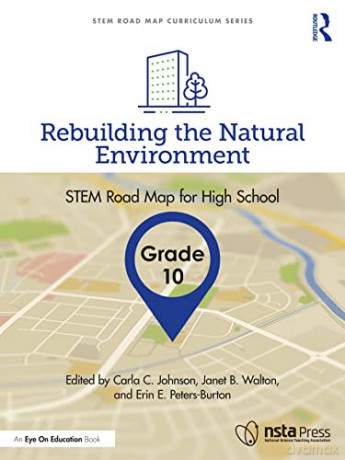Rebuilding the Natural Environment, Grade 10: STEM Road Map for High School (STEM Road Map Curriculum Series) - Carla C. Johnson [KSIĄŻKA]