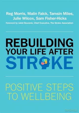 Rebuilding Your Life after Stroke: Positive Steps to Wellbeing - Malin Falck, Tamsin Miles, Julie Wilcox, Sam Fisher-Hicks Reg Morris [KSIĄŻKA]