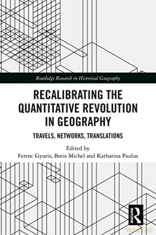 Recalibrating the Quantitative Revolution in Geography: Travels, Networks, Translations (Routledge Research in Historical Geography) - Ferenc Gyuris [KSIĄŻKA]