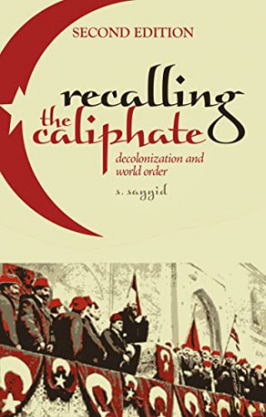 Recalling the Caliphate: Decolonisation and World Order - S. Sayyid [KSIĄŻKA]