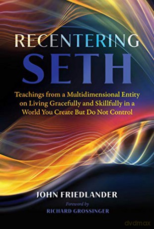Recentering Seth: Teachings from a Multidimensional Entity on Living Gracefully and Skillfully in a World You Create But Do Not Control - John Friedlander [KSIĄŻKA]