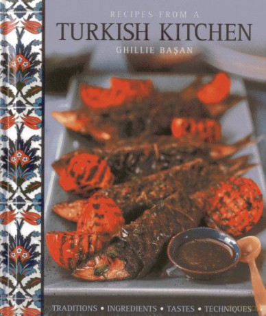 Recipes from a Turkish Kitchen: Traditions, Ingredients, Tastes, Techniques - Ghillie Basan [KSIĄŻKA]