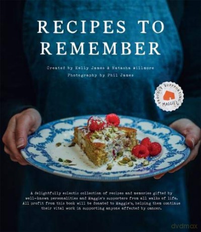 Recipes to Remember: Maggie's cancer charity cookbook - a collection of recipes and memories gifted by well-known personalities and supporters from all walks of life. [KSIĄŻKA]