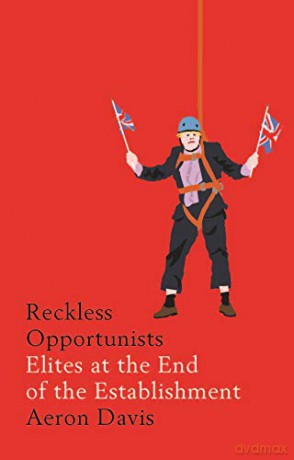 Reckless Opportunists: Elites at the End of the Establishment (Manchester Capitalism) - Aeron Davis [KSIĄŻKA]