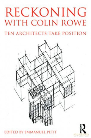 Reckoning with Colin Rowe: Ten Architects Take Position - Emmanuel Petit [KSIĄŻKA]
