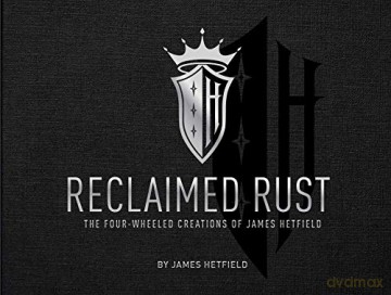 Reclaimed Rust: The Four-Wheeled Creations of James Hetfield - James Hetfield [KSIĄŻKA]