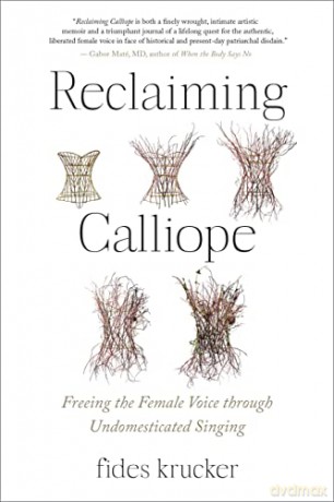 Reclaiming Calliope: Freeing the Female Voice through Undomesticated Singing - Fides Krucker [KSIĄŻKA]