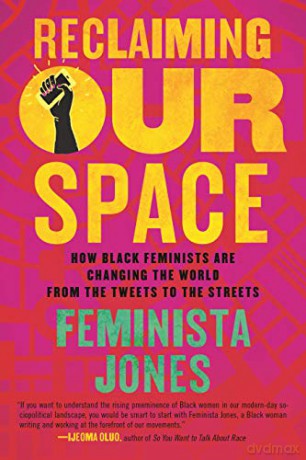 Reclaiming Our Space: How Black Feminists Are Changing the World from the Tweets to the Streets - Feminista Jones [KSIĄŻKA]