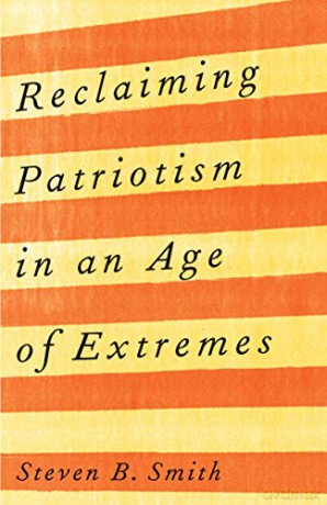 Reclaiming Patriotism in an Age of Extremes - Steven B. Smith [KSIĄŻKA]