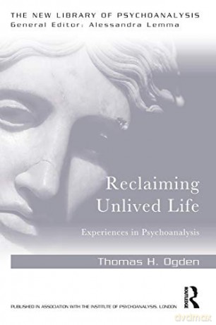 Reclaiming Unlived Life: Experiences in Psychoanalysis (The New Library of Psychoanalysis) - Thomas Ogden [KSIĄŻKA]