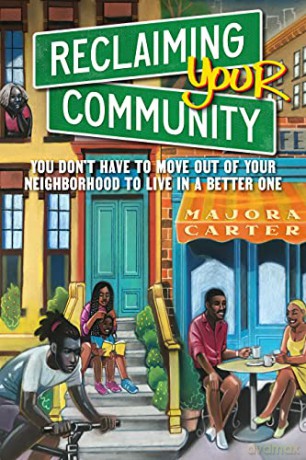 Reclaiming Your Community: You Don't Have to Move out of Your Neighborhood to Live in a Better One - Majora Carter [KSIĄŻKA]