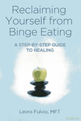 Reclaiming Yourself from Binge Eating: A Step-By-Step Guide to Healing - MFT Leora Fulvio [KSIĄŻKA]