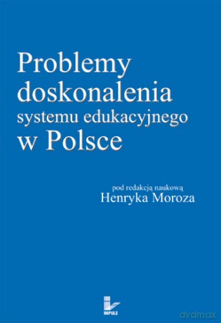 Problemy doskonalenia systemu edukacyjnego w Polsce [KSIĄŻKA]