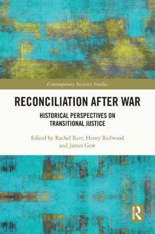 Reconciliation after War: Historical Perspectives on Transitional Justice (Contemporary Security Studies) - Rachel Kerr [KSIĄŻKA]