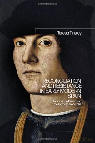 Reconciliation and Resistance in Early Modern Spain: Hernando de Baeza and the Catholic Monarchs - Teresa Tinsley [KSIĄŻKA]