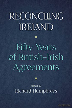 Reconciling Ireland: Fifty Years of British-Irish Agreements - Richard Humphreys [KSIĄŻKA]