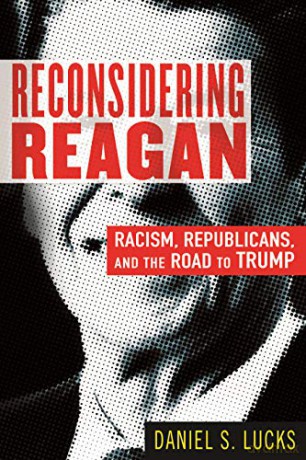 Reconsidering Reagan: Racism, Republicans, and the Road to Trump - Daniel S. Lucks [KSIĄŻKA]