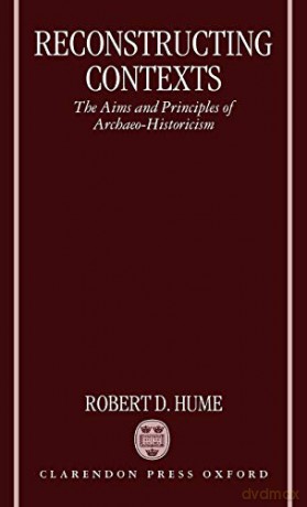 Reconstructing Contexts: The Aims and Principles of Archaeo-Historicism - Robert D. Hume [KSIĄŻKA]