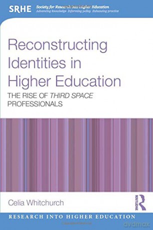 Reconstructing Identities in Higher Education: The rise of 'Third Space' professionals (Research into Higher Education) - Celia Whitchurch [KSIĄŻKA]