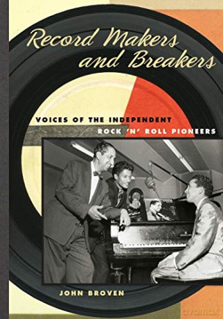 Record Makers and Breakers: Voices of the Independent Rock 'n' Roll Pioneers (Music in American Life) - John Broven [KSIĄŻKA]