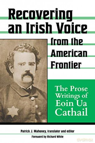 Recovering an Irish Voice from the American Frontier: The Prose Writings of Eoin Ua Cathail - Patrick J Mahoney (editor) [KSIĄŻKA]