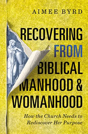 Recovering from Biblical Manhood and Womanhood: How the Church Needs to Rediscover Her Purpose: How the Church Needs to Rediscover Her Purpose - Aimee Byrd [KSIĄŻKA]