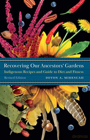 Recovering Our Ancestors' Gardens: Indigenous Recipes and Guide to Diet and Fitness (At Table) - Devon A. Mihesuah [KSIĄŻKA]