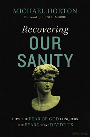 Recovering Our Sanity: How the Fear of God Conquers the Fears that Divide Us - Horton [KSIĄŻKA]