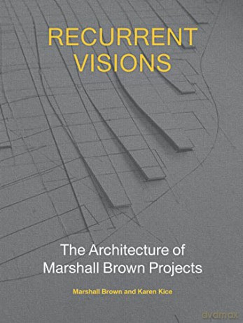 Recurrent Visions: The Architecture of Marshall Brown Projects - Karen Kice [KSIĄŻKA]