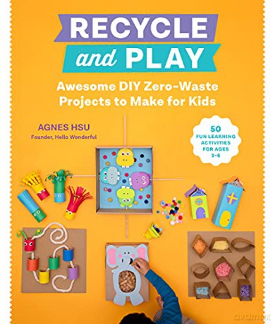 Recycle and Play: Awesome DIY Zero-Waste Projects to Make for Kids - 50 Fun Learning Activities for Ages 3-6 - Agnes Hsu [KSIĄŻKA]
