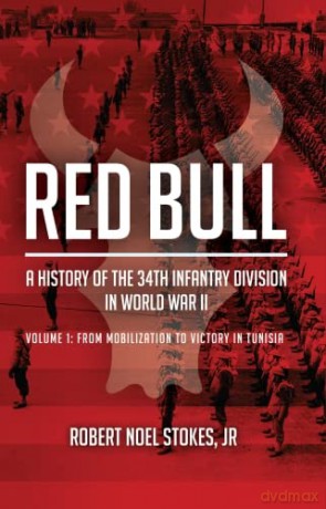 Red Bull: A History of the 34rd Infantry Division in World War II: Volume 1: From Mobilization to Victory in Tunisia - Robert Noel Stokes Jr. [KSIĄŻKA]