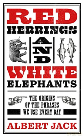 Red Herrings And White Elephants: The Origins of the Phrases We Use Every Day - Albert Jack [KSIĄŻKA]