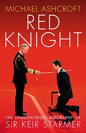 Red Knight: The Unauthorised Biography of Sir Keir Starmer - Michael Ashcroft [KSIĄŻKA]