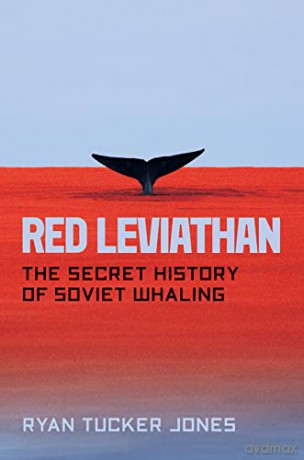 Red Leviathan: The Secret History of Soviet Whaling - Ryan Tucker Jones [KSIĄŻKA]
