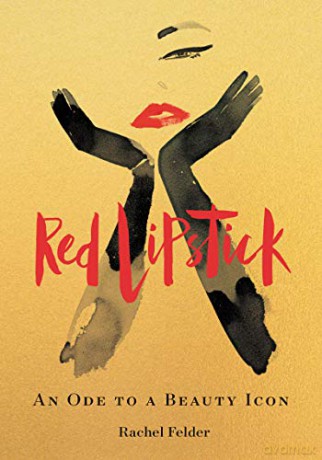 Red Lipstick: An Ode to a Beauty Icon - Rachel Felder [KSIĄŻKA]