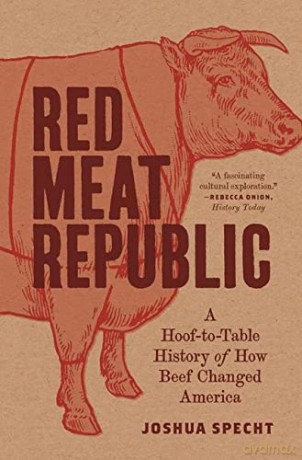 Red Meat Republic: A Hoof-To-Table History of How Beef Changed America: 3 (Histories of Economic Life) (Histories of Economic Life, 3) - Joshua Specht [KSIĄŻKA]