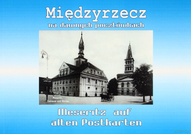Międzyrzecz na dawnych pocztówkach. Mesrritz auf alten Postkarten Cześć I [KSIĄŻKA]