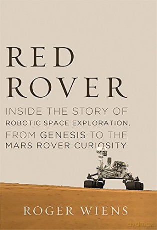 Red Rover: Inside the Story of Robotic Space Exploration, from Genesis to the Mars Rover Curiosity - Roger Wiens [KSIĄŻKA]